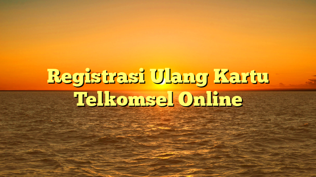 Registrasi Ulang Kartu Telkomsel Online